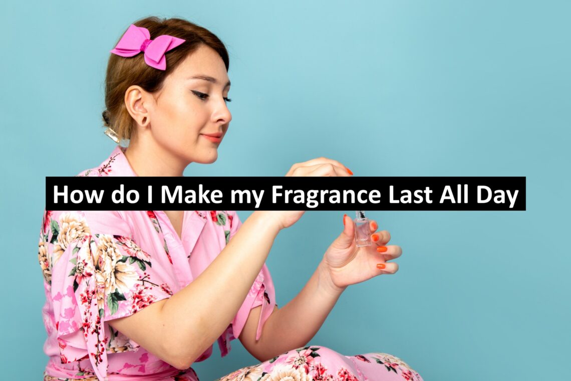 How do I Make my Fragrance Last All Day