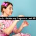 How do I Make my Fragrance Last All Day